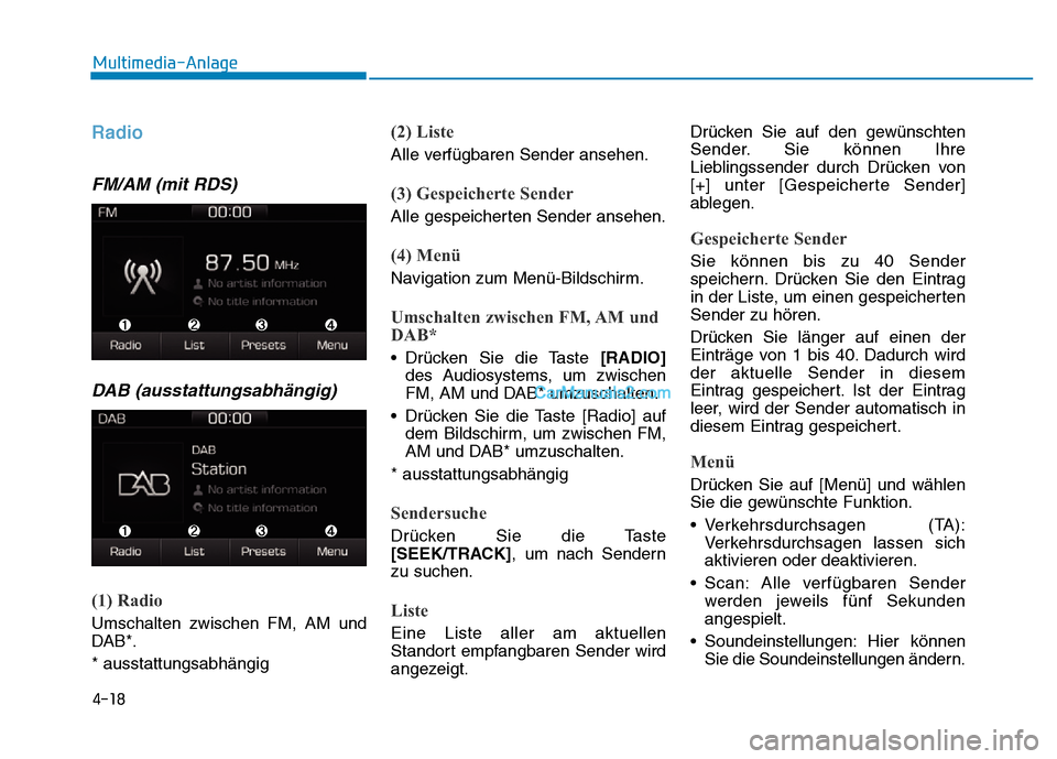 Hyundai Ioniq 2018 Betriebsanleitung (in German) 4-18
Multimedia-Anlage
Radio
FM/AM (mit RDS)DAB (ausstattungsabhängig)
(1) Radio
Umschalten zwischen FM, AM und
DAB*.
* ausstattungsabhängig
(2) Liste
Alle verfügbaren Sender ansehen.
(3) Gespeic Hyundai Ioniq 2018 Betriebsanleitung (in German) 4-18
Multimedia-Anlage
Radio
FM/AM (mit RDS)DAB (ausstattungsabhängig)
(1) Radio
Umschalten zwischen FM, AM und
DAB*.
* ausstattungsabhängig
(2) Liste
Alle verfügbaren Sender ansehen.
(3) Gespeic