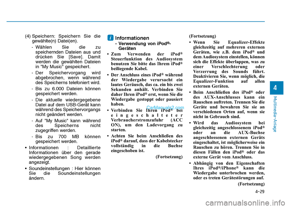 Hyundai Ioniq 2018  Betriebsanleitung (in German) 4-29
Multimedia-Anlage 
4
(4) Speichern: Speichern Sie die
gewählte(n) Datei(en).
- Wählen Sie die zu speichernden Dateien aus und
drücken Sie [Save]. Damit
werden die gewählten Dateien
in "My Mus