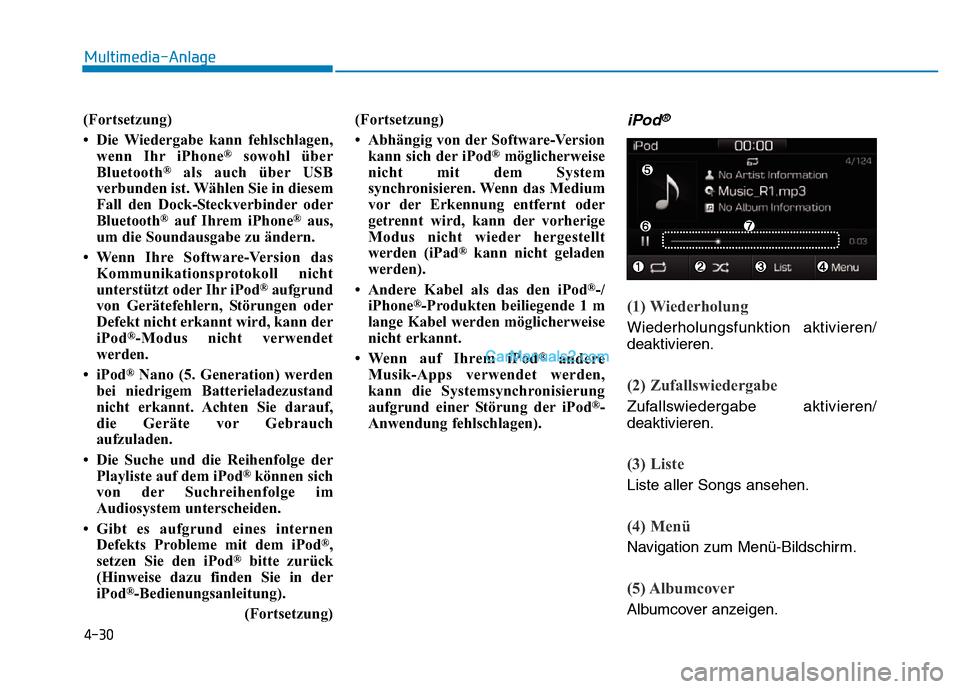 Hyundai Ioniq 2018 Betriebsanleitung (in German) 4-30
Multimedia-Anlage
(Fortsetzung)
• Die Wiedergabe kann fehlschlagen, wenn Ihr iPhone
®sowohl über
Bluetooth®als auch über USB
verbunden ist. Wählen Sie in diesem
Fall den Dock-Steckverbind Hyundai Ioniq 2018 Betriebsanleitung (in German) 4-30
Multimedia-Anlage
(Fortsetzung)
• Die Wiedergabe kann fehlschlagen, wenn Ihr iPhone
®sowohl über
Bluetooth®als auch über USB
verbunden ist. Wählen Sie in diesem
Fall den Dock-Steckverbind