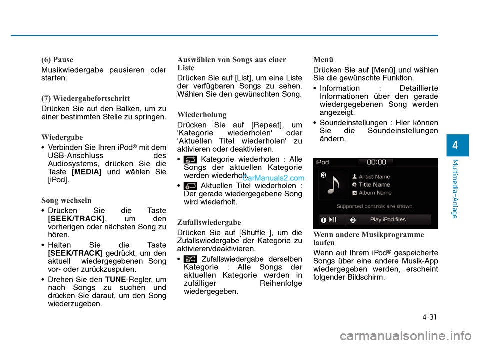 Hyundai Ioniq 2018 Betriebsanleitung (in German) 4-31
Multimedia-Anlage
4
(6) Pause
Musikwiedergabe pausieren oder
starten.
(7) Wiedergabefortschritt
Drücken Sie auf den Balken, um zu
einer bestimmten Stelle zu springen.
Wiedergabe
• Verbinden S Hyundai Ioniq 2018 Betriebsanleitung (in German) 4-31
Multimedia-Anlage
4
(6) Pause
Musikwiedergabe pausieren oder
starten.
(7) Wiedergabefortschritt
Drücken Sie auf den Balken, um zu
einer bestimmten Stelle zu springen.
Wiedergabe
• Verbinden S