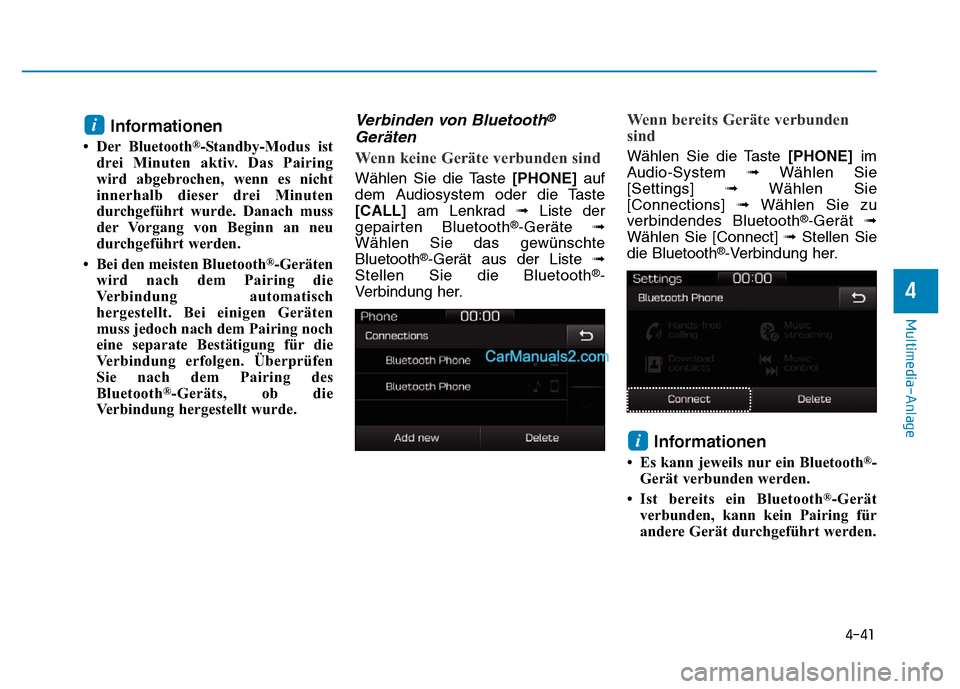 Hyundai Ioniq 2018  Betriebsanleitung (in German) 4-41
Multimedia-Anlage 
4
Informationen
• Der Bluetooth®-Standby-Modus ist
drei Minuten aktiv. Das Pairing
wird abgebrochen, wenn es nicht
innerhalb dieser drei Minuten
durchgeführt wurde. Danach 