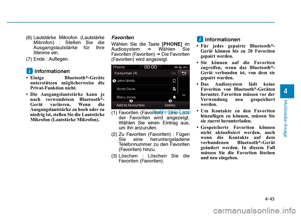 Hyundai Ioniq 2018  Betriebsanleitung (in German) 4-43
Multimedia-Anlage 
4
(6) Lautstärke Mikrofon (LautstärkeMikrofon) : Stellen Sie die
Ausgangslautstärke für Ihre
Stimme ein.
(7) Ende : Auflegen.
Informationen
• Einige Bluetooth®-Geräte
u