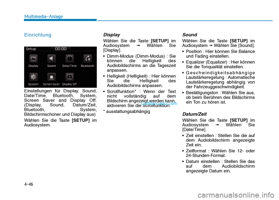 Hyundai Ioniq 2018  Betriebsanleitung (in German) 4-46
Multimedia-Anlage 
Einrichtung
Einstellungen für Display, Sound,
Date/Time, Bluetooth, System,
Screen Saver and Display Off.
(Display, Sound, Datum/Zeit,
Bluetooth, System,
Bildschirmschoner und