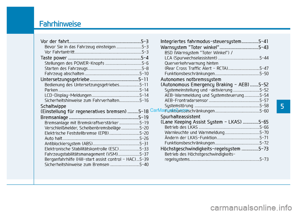 Hyundai Ioniq 2018  Betriebsanleitung (in German) Fahrhinweise
Vor der fahrt...........................................................5-3
Bevor Sie in das Fahrzeug einsteigen .........................5-3
Vor Fahrtantritt ............................