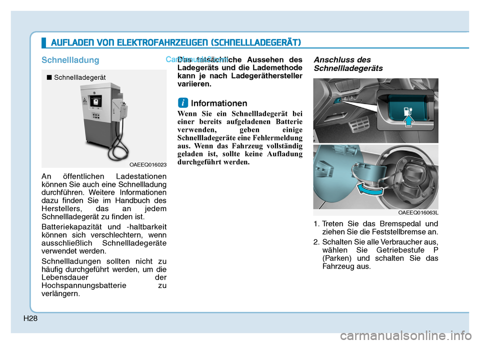 Hyundai Ioniq 2018  Betriebsanleitung (in German) H28
Schnellladung
An öffentlichen Ladestationen
können Sie auch eine Schnellladung
durchführen. Weitere Informationen
dazu finden Sie im Handbuch des
Herstellers, das an jedem
Schnellladegerät zu 