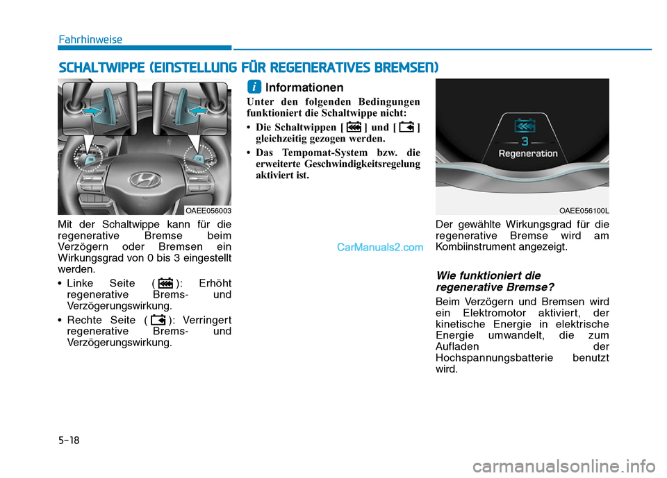 Hyundai Ioniq 2018  Betriebsanleitung (in German) 5-18
Mit der Schaltwippe kann für die
regenerative Bremse beim
Verzögern oder Bremsen ein
Wirkungsgrad von 0 bis 3 eingestellt
werden.
• Linke Seite ( ): Erhöhtregenerative Brems- und
Verzögerun