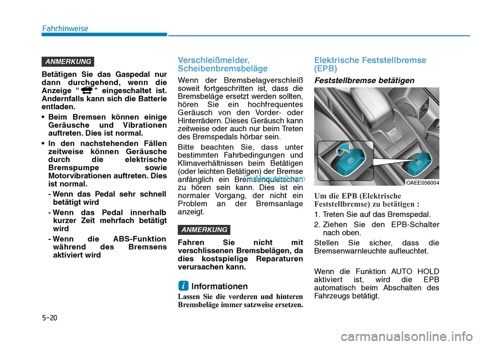 Hyundai Ioniq 2018  Betriebsanleitung (in German) 5-20
Fahrhinweise
Betätigen Sie das Gaspedal nur
dann durchgehend, wenn die
Anzeige " " eingeschaltet ist.
Andernfalls kann sich die Batterie
entladen.
• Beim Bremsen können einige Geräusche und 
