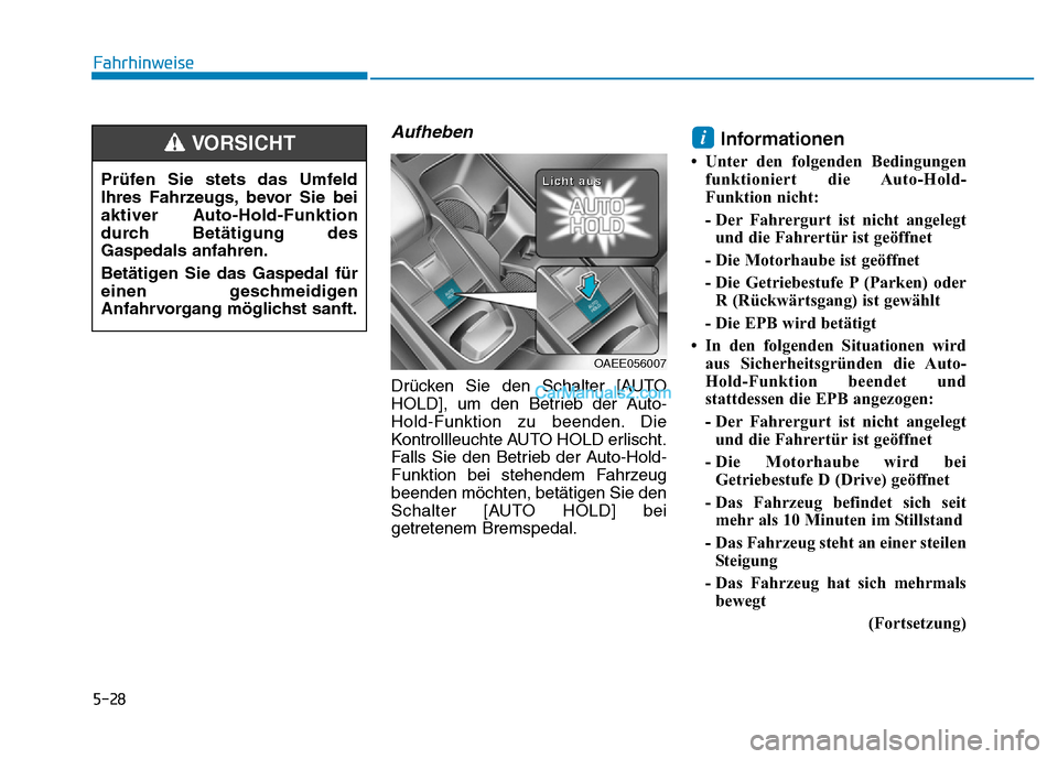 Hyundai Ioniq 2018  Betriebsanleitung (in German) 5-28
Aufheben
Drücken Sie den Schalter [AUTO
HOLD], um den Betrieb der Auto-
Hold-Funktion zu beenden. Die
Kontrollleuchte AUTO HOLD erlischt.
Falls Sie den Betrieb der Auto-Hold-
Funktion bei stehen
