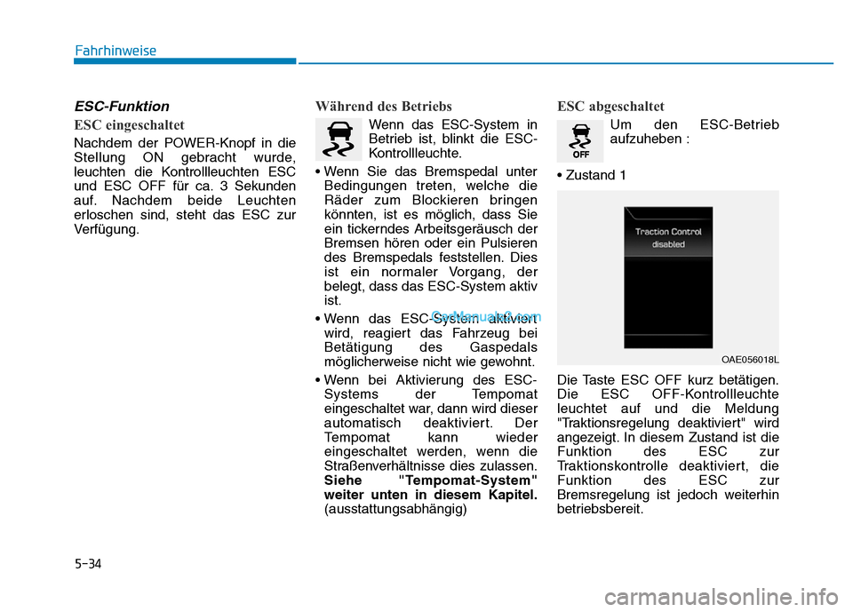 Hyundai Ioniq 2018  Betriebsanleitung (in German) 5-34
ESC-Funktion
ESC eingeschaltet
Nachdem der POWER-Knopf in die
Stellung ON gebracht wurde,
leuchten die Kontrollleuchten ESC
und ESC OFF für ca. 3 Sekunden
auf. Nachdem beide Leuchten
erloschen s