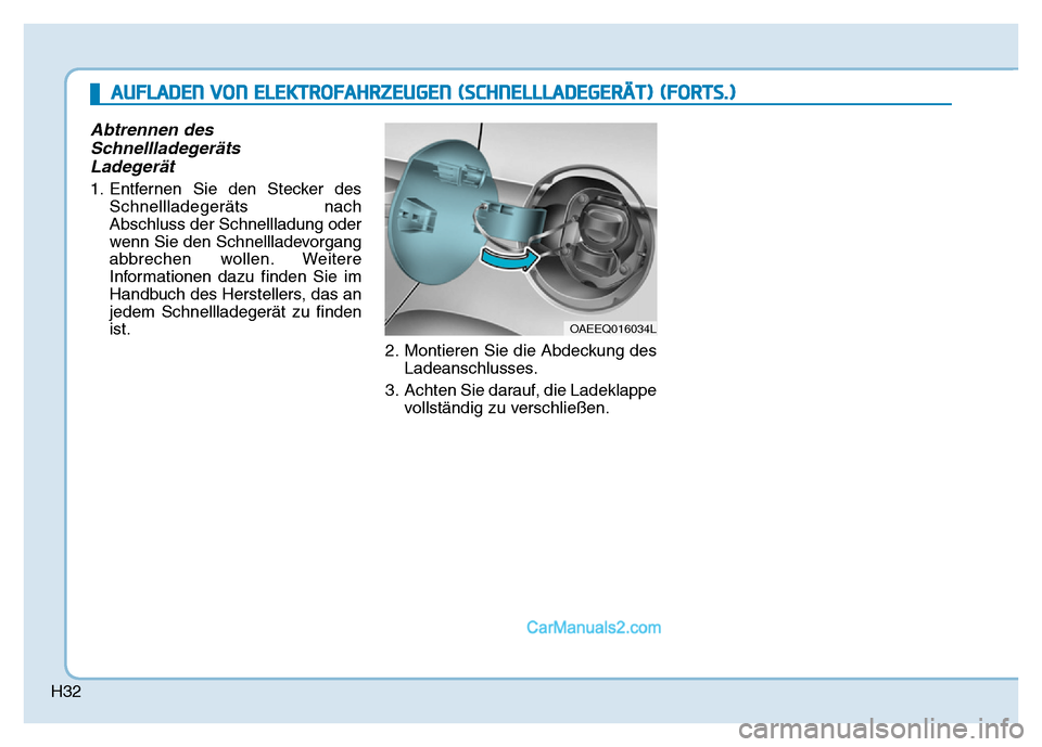 Hyundai Ioniq 2018  Betriebsanleitung (in German) H32
Abtrennen desSchnellladegerätsLadegerät
1. Entfernen Sie den Stecker des
Schnellladegeräts nach
Abschluss der Schnellladung oder
wenn Sie den Schnellladevorgang
abbrechen wollen. Weitere
Inform