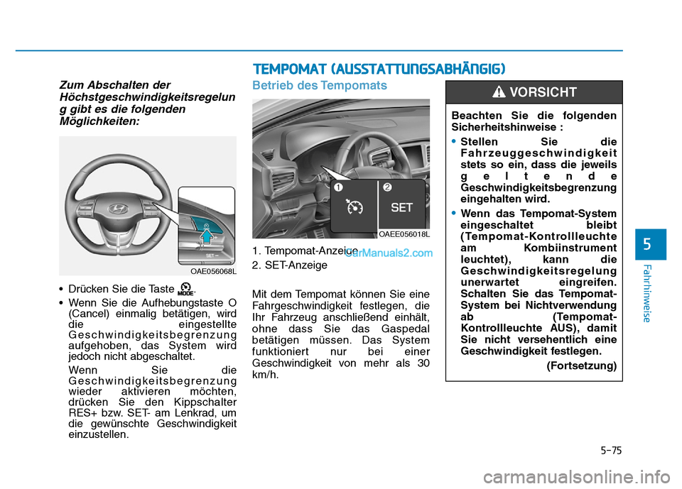 Hyundai Ioniq 2018 Betriebsanleitung (in German) 5-75
Fahrhinweise
5
Zum Abschalten derHöchstgeschwindigkeitsregelung gibt es die folgendenMöglichkeiten:
• Drücken Sie die Taste .
• Wenn Sie die Aufhebungstaste O (Cancel) einmalig betätigen Hyundai Ioniq 2018 Betriebsanleitung (in German) 5-75
Fahrhinweise
5
Zum Abschalten derHöchstgeschwindigkeitsregelung gibt es die folgendenMöglichkeiten:
• Drücken Sie die Taste .
• Wenn Sie die Aufhebungstaste O (Cancel) einmalig betätigen