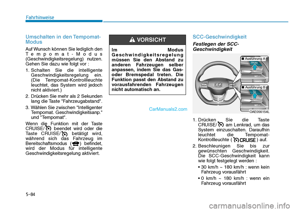 Hyundai Ioniq 2018 Betriebsanleitung (in German) 5-84
Fahrhinweise
Umschalten in den Tempomat-
Modus
Auf Wunsch können Sie lediglich den
Tempomat-Modus
(Geschwindigkeitsregelung) nutzen.
Gehen Sie dazu wie folgt vor :
1. Schalten Sie die intelligen Hyundai Ioniq 2018 Betriebsanleitung (in German) 5-84
Fahrhinweise
Umschalten in den Tempomat-
Modus
Auf Wunsch können Sie lediglich den
Tempomat-Modus
(Geschwindigkeitsregelung) nutzen.
Gehen Sie dazu wie folgt vor :
1. Schalten Sie die intelligen