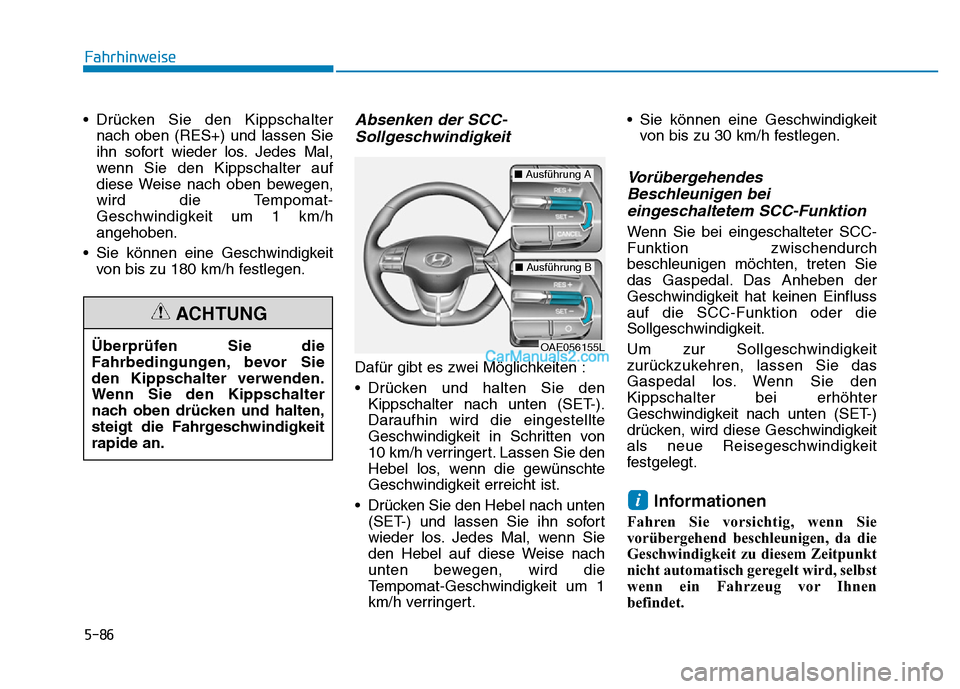 Hyundai Ioniq 2018 Betriebsanleitung (in German) 5-86
Fahrhinweise
• Drücken Sie den Kippschalter nach oben (RES+) und lassen Sie
ihn sofort wieder los. Jedes Mal,
wenn Sie den Kippschalter auf
diese Weise nach oben bewegen,
wird die Tempomat-
Ge Hyundai Ioniq 2018 Betriebsanleitung (in German) 5-86
Fahrhinweise
• Drücken Sie den Kippschalter nach oben (RES+) und lassen Sie
ihn sofort wieder los. Jedes Mal,
wenn Sie den Kippschalter auf
diese Weise nach oben bewegen,
wird die Tempomat-
Ge