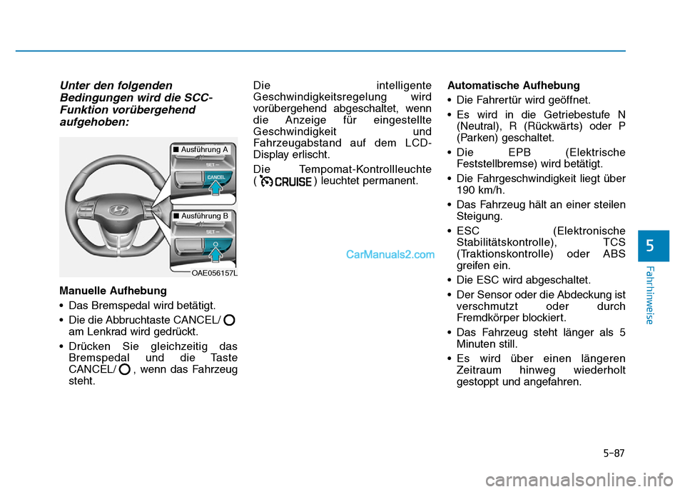Hyundai Ioniq 2018 Betriebsanleitung (in German) 5-87
Fahrhinweise
5
Unter den folgendenBedingungen wird die SCC-Funktion vorübergehendaufgehoben:
Manuelle Aufhebung
• Das Bremspedal wird betätigt.
• Die die Abbruchtaste CANCEL/
am Lenkrad wir Hyundai Ioniq 2018 Betriebsanleitung (in German) 5-87
Fahrhinweise
5
Unter den folgendenBedingungen wird die SCC-Funktion vorübergehendaufgehoben:
Manuelle Aufhebung
• Das Bremspedal wird betätigt.
• Die die Abbruchtaste CANCEL/
am Lenkrad wir