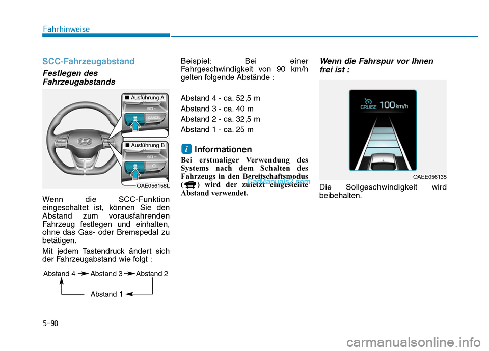 Hyundai Ioniq 2018 Betriebsanleitung (in German) 5-90
Fahrhinweise
SCC-Fahrzeugabstand
Festlegen desFahrzeugabstands
Wenn die SCC-Funktion
eingeschaltet ist, können Sie den
Abstand zum vorausfahrenden
Fahrzeug festlegen und einhalten,
ohne das Gas Hyundai Ioniq 2018 Betriebsanleitung (in German) 5-90
Fahrhinweise
SCC-Fahrzeugabstand
Festlegen desFahrzeugabstands
Wenn die SCC-Funktion
eingeschaltet ist, können Sie den
Abstand zum vorausfahrenden
Fahrzeug festlegen und einhalten,
ohne das Gas