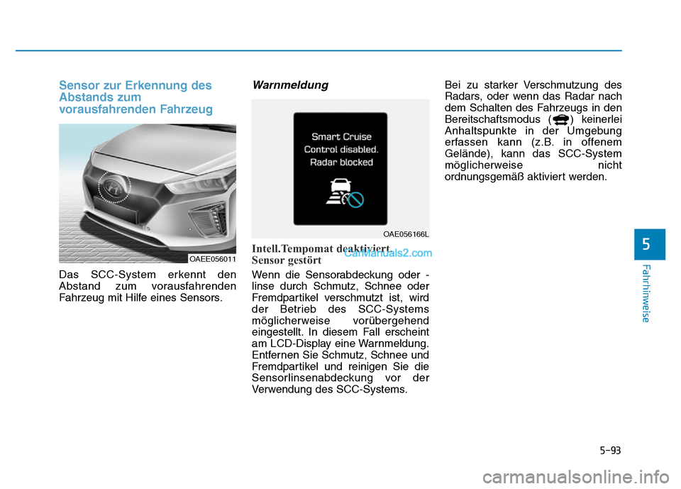 Hyundai Ioniq 2018 Betriebsanleitung (in German) 5-93
Fahrhinweise
5
Sensor zur Erkennung des
Abstands zum
vorausfahrenden Fahrzeug
Das SCC-System erkennt den
Abstand zum vorausfahrenden
Fahrzeug mit Hilfe eines Sensors.
Warnmeldung
Intell.Tempomat Hyundai Ioniq 2018 Betriebsanleitung (in German) 5-93
Fahrhinweise
5
Sensor zur Erkennung des
Abstands zum
vorausfahrenden Fahrzeug
Das SCC-System erkennt den
Abstand zum vorausfahrenden
Fahrzeug mit Hilfe eines Sensors.
Warnmeldung
Intell.Tempomat