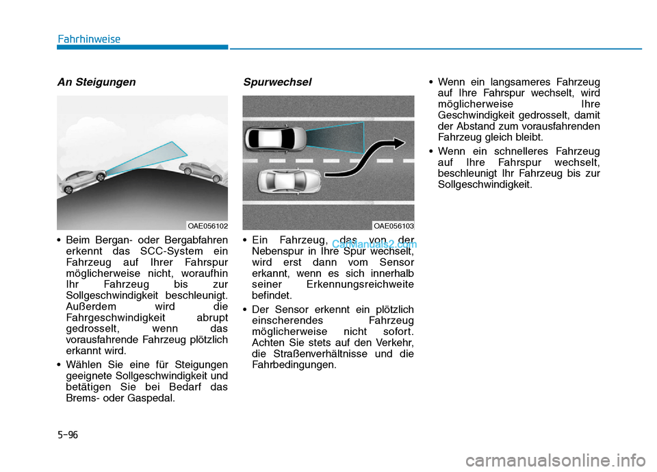 Hyundai Ioniq 2018 Betriebsanleitung (in German) 5-96
Fahrhinweise
An Steigungen
• Beim Bergan- oder Bergabfahrenerkennt das SCC-System ein
Fahrzeug auf Ihrer Fahrspur
möglicherweise nicht, woraufhin
Ihr Fahrzeug bis zur
Sollgeschwindigkeit besch Hyundai Ioniq 2018 Betriebsanleitung (in German) 5-96
Fahrhinweise
An Steigungen
• Beim Bergan- oder Bergabfahrenerkennt das SCC-System ein
Fahrzeug auf Ihrer Fahrspur
möglicherweise nicht, woraufhin
Ihr Fahrzeug bis zur
Sollgeschwindigkeit besch