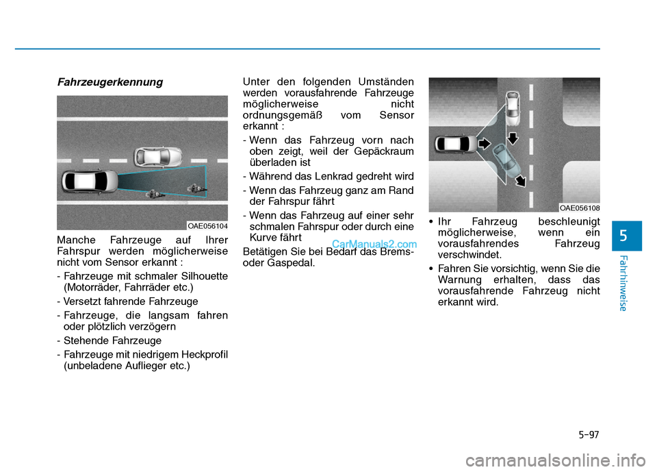 Hyundai Ioniq 2018 Betriebsanleitung (in German) 5-97
Fahrhinweise
5
Fahrzeugerkennung
Manche Fahrzeuge auf Ihrer
Fahrspur werden möglicherweise
nicht vom Sensor erkannt :
- Fahrzeuge mit schmaler Silhouette(Motorräder, Fahrräder etc.)
- Versetzt Hyundai Ioniq 2018 Betriebsanleitung (in German) 5-97
Fahrhinweise
5
Fahrzeugerkennung
Manche Fahrzeuge auf Ihrer
Fahrspur werden möglicherweise
nicht vom Sensor erkannt :
- Fahrzeuge mit schmaler Silhouette(Motorräder, Fahrräder etc.)
- Versetzt