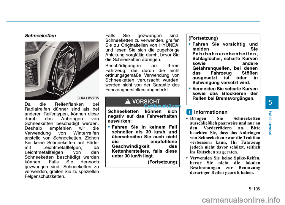 Hyundai Ioniq 2018 Betriebsanleitung (in German) 5-105
Fahrhinweise
5
Schneeketten
Da die Reifenflanken bei
Radialreifen dünner sind als bei
anderen Reifentypen, können diese
durch das Anbringen von
Schneeketten beschädigt werden.
Deshalb empfehl Hyundai Ioniq 2018 Betriebsanleitung (in German) 5-105
Fahrhinweise
5
Schneeketten
Da die Reifenflanken bei
Radialreifen dünner sind als bei
anderen Reifentypen, können diese
durch das Anbringen von
Schneeketten beschädigt werden.
Deshalb empfehl