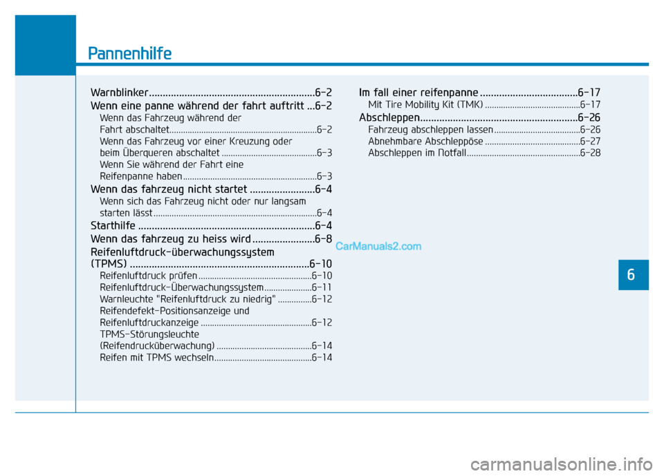 Hyundai Ioniq 2018 Betriebsanleitung (in German) Pannenhilfe
Warnblinker.............................................................6-2
Wenn eine panne während der fahrt auftritt ...6-2
Wenn das Fahrzeug während der
Fahrt abschaltet............. Hyundai Ioniq 2018 Betriebsanleitung (in German) Pannenhilfe
Warnblinker.............................................................6-2
Wenn eine panne während der fahrt auftritt ...6-2
Wenn das Fahrzeug während der
Fahrt abschaltet.............
