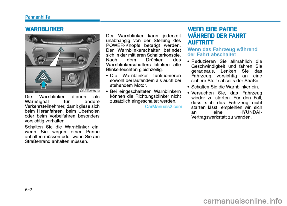 Hyundai Ioniq 2018 Betriebsanleitung (in German) 6-2
Die Warnblinker dienen als
Warnsignal für andere
Verkehrsteilnehmer, damit diese sich
beim Heranfahren, beim Überholen
oder beim Vorbeifahren besonders
vorsichtig verhalten.
Schalten Sie die War Hyundai Ioniq 2018 Betriebsanleitung (in German) 6-2
Die Warnblinker dienen als
Warnsignal für andere
Verkehrsteilnehmer, damit diese sich
beim Heranfahren, beim Überholen
oder beim Vorbeifahren besonders
vorsichtig verhalten.
Schalten Sie die War