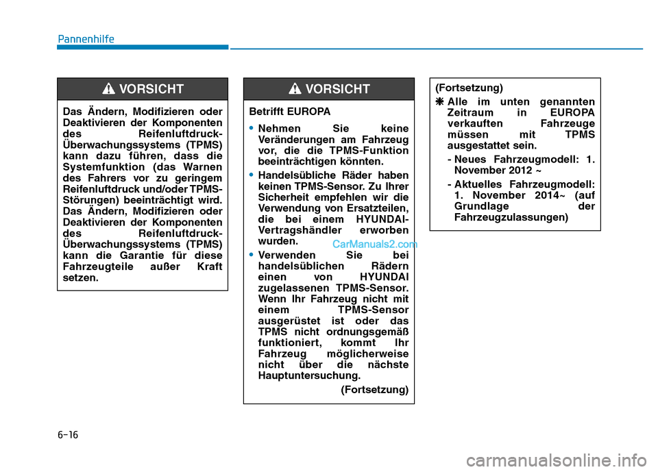 Hyundai Ioniq 2018 Betriebsanleitung (in German) 6-16
PannenhilfeDas Ändern, Modifizieren oder
Deaktivieren der Komponenten
des Reifenluftdruck-
Überwachungssystems (TPMS)
kann dazu führen, dass die
Systemfunktion (das Warnen
des Fahrers vor zu g Hyundai Ioniq 2018 Betriebsanleitung (in German) 6-16
PannenhilfeDas Ändern, Modifizieren oder
Deaktivieren der Komponenten
des Reifenluftdruck-
Überwachungssystems (TPMS)
kann dazu führen, dass die
Systemfunktion (das Warnen
des Fahrers vor zu g