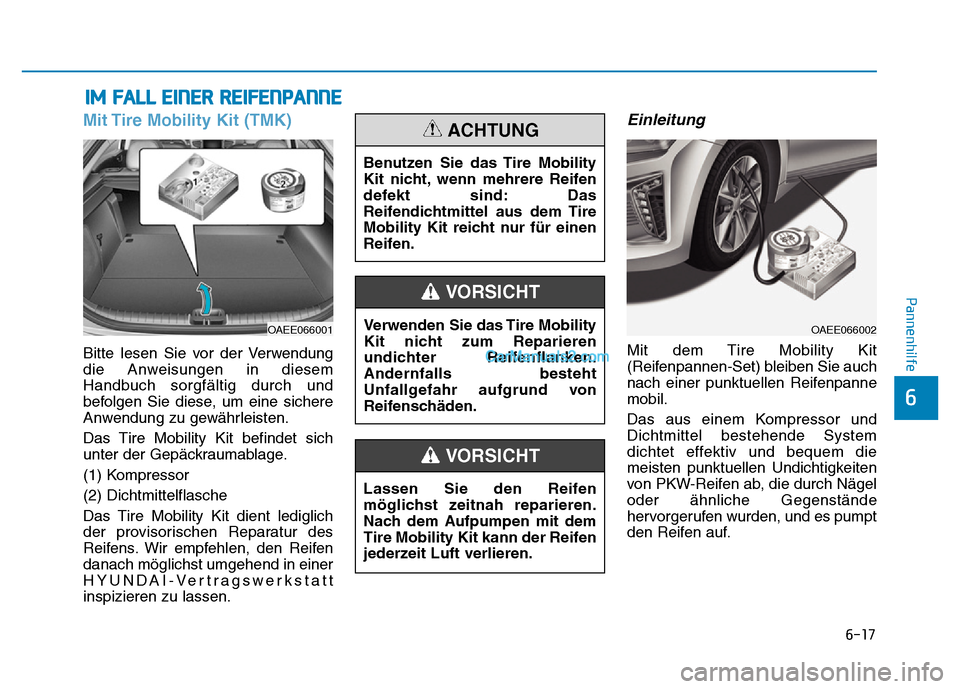 Hyundai Ioniq 2018 Betriebsanleitung (in German) 6-17
Pannenhilfe
6
Mit Tire Mobility Kit (TMK)
Bitte lesen Sie vor der Verwendung
die Anweisungen in diesem
Handbuch sorgfältig durch und
befolgen Sie diese, um eine sichere
Anwendung zu gewährleist Hyundai Ioniq 2018 Betriebsanleitung (in German) 6-17
Pannenhilfe
6
Mit Tire Mobility Kit (TMK)
Bitte lesen Sie vor der Verwendung
die Anweisungen in diesem
Handbuch sorgfältig durch und
befolgen Sie diese, um eine sichere
Anwendung zu gewährleist