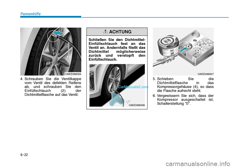 Hyundai Ioniq 2018  Betriebsanleitung (in German) 6-22
Pannenhilfe
4. Schrauben Sie die Ventilkappe vom Ventil des defekten Reifens
ab, und schrauben Sie den
Einfüllschlauch (2) der
Dichtmittelflasche auf das Ventil. 5. Schieben Sie die
Dichtmittelf
