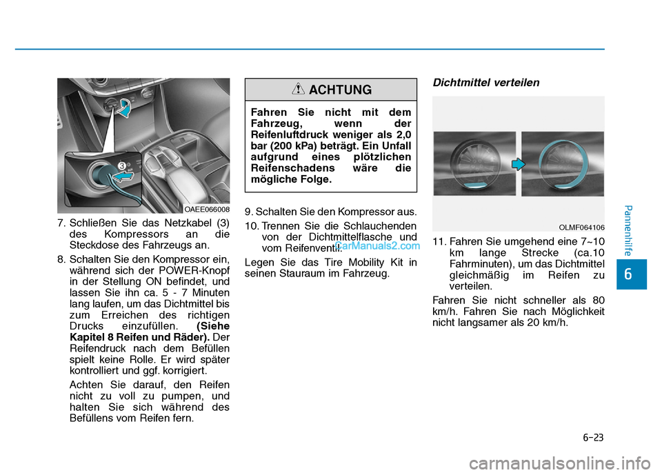 Hyundai Ioniq 2018  Betriebsanleitung (in German) 6-23
Pannenhilfe
6
7. Schließen Sie das Netzkabel (3)des Kompressors an die
Steckdose des Fahrzeugs an.
8. Schalten Sie den Kompressor ein, während sich der POWER-Knopf
in der Stellung ON befindet, 