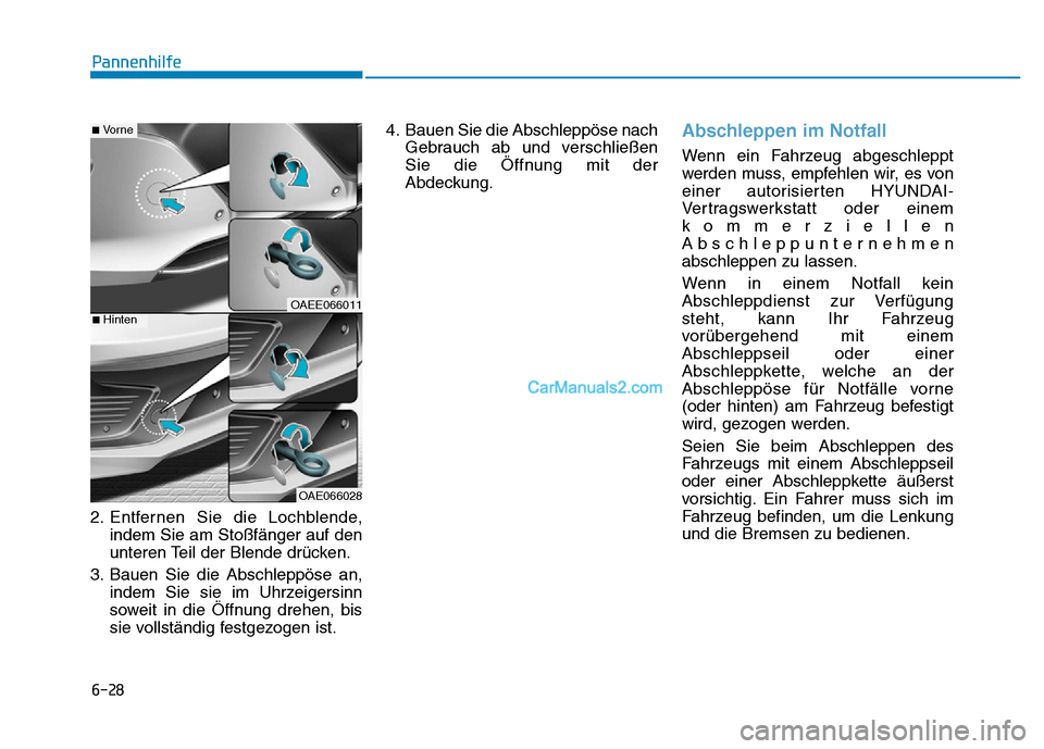Hyundai Ioniq 2018  Betriebsanleitung (in German) 6-28
Pannenhilfe
2. Entfernen Sie die Lochblende, indem Sie am Stoßfänger auf den
unteren Teil der Blende drücken.
3. Bauen Sie die Abschleppöse an, indem Sie sie im Uhrzeigersinn
soweit in die Ö