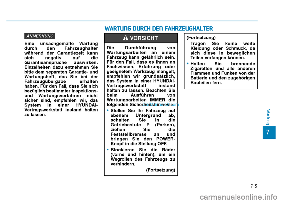 Hyundai Ioniq 2018 Betriebsanleitung (in German) 7-5
7
Wartung
Eine unsachgemäße Wartung
durch den Fahrzeughalter
während der Garantiezeit kann
sich negativ auf die
Garantieansprüche auswirken.
Einzelheiten dazu entnehmen Sie
bitte dem separaten Hyundai Ioniq 2018 Betriebsanleitung (in German) 7-5
7
Wartung
Eine unsachgemäße Wartung
durch den Fahrzeughalter
während der Garantiezeit kann
sich negativ auf die
Garantieansprüche auswirken.
Einzelheiten dazu entnehmen Sie
bitte dem separaten