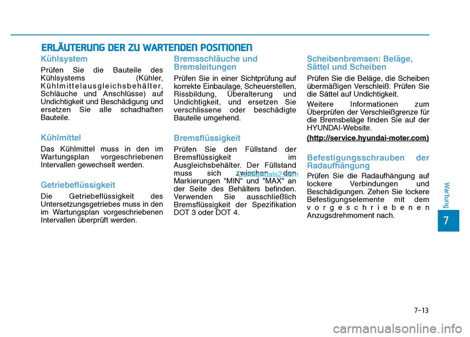 Hyundai Ioniq 2018 Betriebsanleitung (in German) 7-13
7
Wartung
ERLÄUTERUNG DER ZU WARTENDEN POSITIONEN
Kühlsystem
Prüfen Sie die Bauteile des
Kühlsystems (Kühler,
Kühlmittelausgleichsbehälter,
Schläuche und Anschlüsse) auf
Undichtigkeit un Hyundai Ioniq 2018 Betriebsanleitung (in German) 7-13
7
Wartung
ERLÄUTERUNG DER ZU WARTENDEN POSITIONEN
Kühlsystem
Prüfen Sie die Bauteile des
Kühlsystems (Kühler,
Kühlmittelausgleichsbehälter,
Schläuche und Anschlüsse) auf
Undichtigkeit un