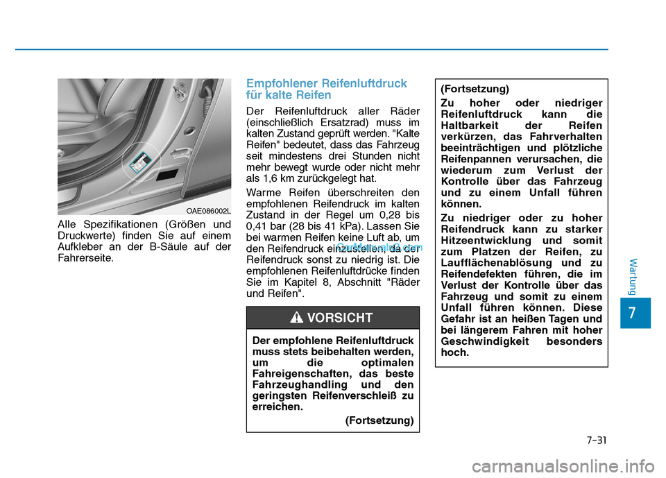 Hyundai Ioniq 2018 Betriebsanleitung (in German) 7
Wartung
Alle Spezifikationen (Größen und
Druckwerte) finden Sie auf einem
Aufkleber an der B-Säule auf der
Fahrerseite.
Empfohlener Reifenluftdruck
für kalte Reifen
Der Reifenluftdruck aller Rä Hyundai Ioniq 2018 Betriebsanleitung (in German) 7
Wartung
Alle Spezifikationen (Größen und
Druckwerte) finden Sie auf einem
Aufkleber an der B-Säule auf der
Fahrerseite.
Empfohlener Reifenluftdruck
für kalte Reifen
Der Reifenluftdruck aller Rä