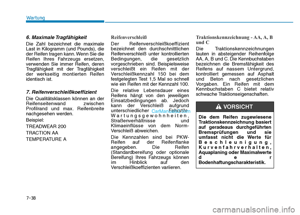 Hyundai Ioniq 2018 Betriebsanleitung (in German) 7-38
Wartung
6. Maximale Tragfähigkeit
Die Zahl bezeichnet die maximale
Last in Kilogramm (und Pounds), die
der Reifen tragen kann. Wenn Sie die
Reifen Ihres Fahrzeugs ersetzen,
verwenden Sie immer R Hyundai Ioniq 2018 Betriebsanleitung (in German) 7-38
Wartung
6. Maximale Tragfähigkeit
Die Zahl bezeichnet die maximale
Last in Kilogramm (und Pounds), die
der Reifen tragen kann. Wenn Sie die
Reifen Ihres Fahrzeugs ersetzen,
verwenden Sie immer R