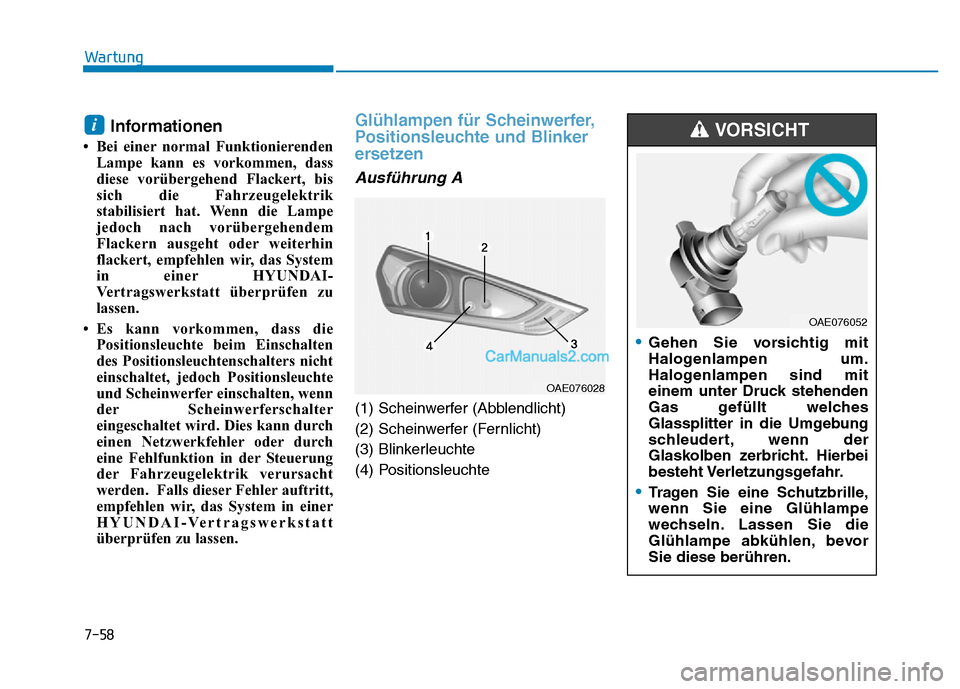 Hyundai Ioniq 2018  Betriebsanleitung (in German) 7-58
Wartung
Informationen
• Bei einer normal FunktionierendenLampe kann es vorkommen, dass
diese vorübergehend Flackert, bis
sich die Fahrzeugelektrik
stabilisiert hat. Wenn die Lampe
jedoch nach 