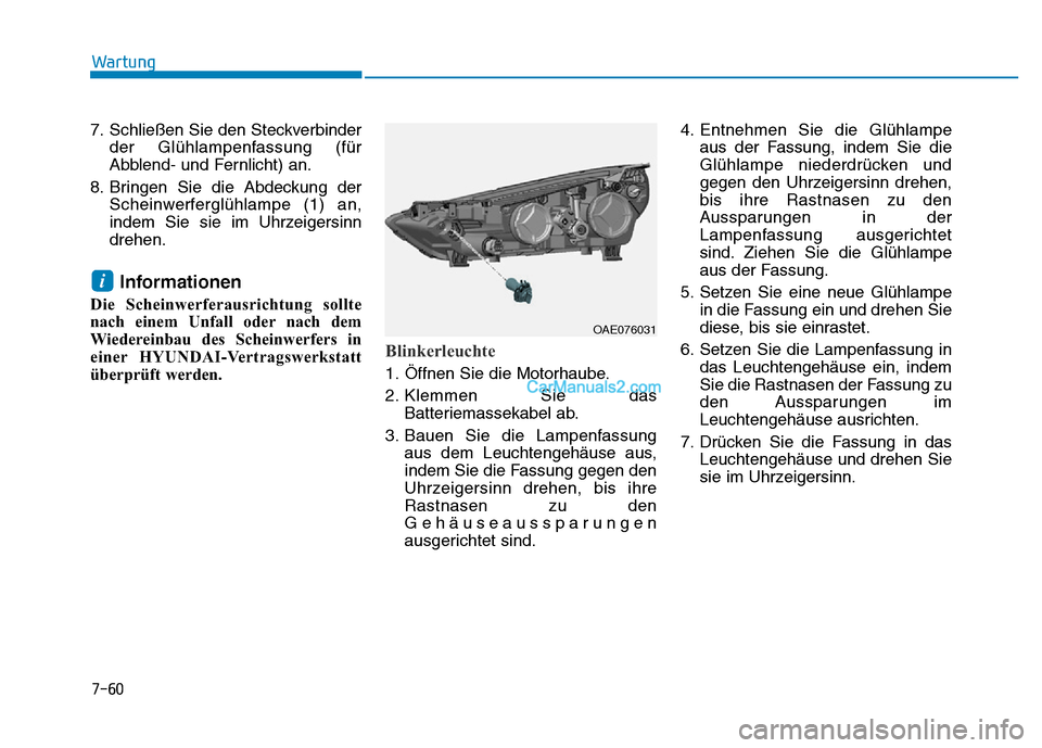 Hyundai Ioniq 2018  Betriebsanleitung (in German) 7-60
Wartung
7. Schließen Sie den Steckverbinder der Glühlampenfassung (für
Abblend- und Fernlicht) an.
8. Bringen Sie die Abdeckung der Scheinwerferglühlampe (1) an,
indem Sie sie im Uhrzeigersin