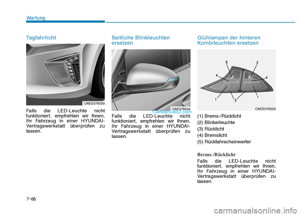 Hyundai Ioniq 2018  Betriebsanleitung (in German) 7-66
Wartung
Tagfahrlicht
Falls die LED-Leuchte nicht
funktioniert, empfrehlen wir lhnen,
Ihr Fahrzeug in einer HYUNDAI-
Vertragswerkstatt überprüfen zu
lassen.
Seitliche Blinkleuchten
ersetzen
Fall