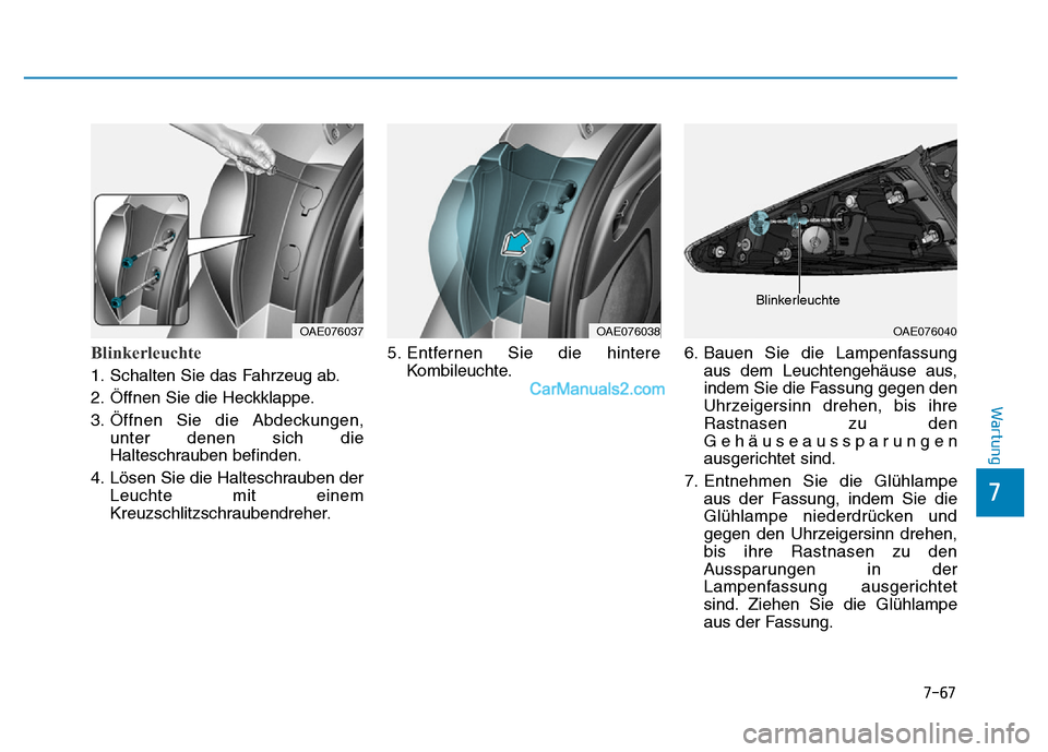 Hyundai Ioniq 2018  Betriebsanleitung (in German) 7-67
7
Wartung
Blinkerleuchte
1. Schalten Sie das Fahrzeug ab.
2. Öffnen Sie die Heckklappe.
3. Öffnen Sie die Abdeckungen,unter denen sich die
Halteschrauben befinden.
4. Lösen Sie die Halteschrau
