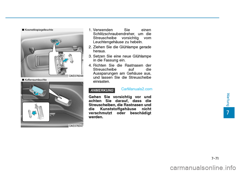 Hyundai Ioniq 2018  Betriebsanleitung (in German) 7-71
7
Wartung
1. Verwenden Sie einenSchlitzschraubendreher, um die
Streuscheibe vorsichtig vom
Leuchtengehäuse zu hebeln.
2. Ziehen Sie die Glühlampe gerade heraus.
3. Setzen Sie eine neue Glühlam