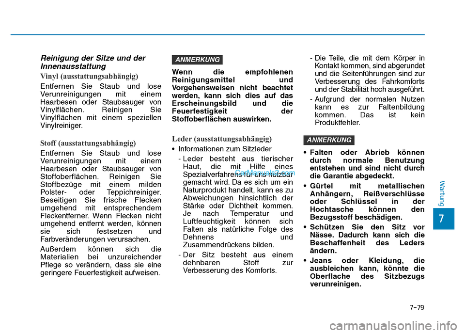 Hyundai Ioniq 2018  Betriebsanleitung (in German) 7-79
7
Wartung
Reinigung der Sitze und derInnenausstattung
Vinyl (ausstattungsabhängig)
Entfernen Sie Staub und lose
Verunreinigungen mit einem
Haarbesen oder Staubsauger von
Vinylflächen. Reinigen 