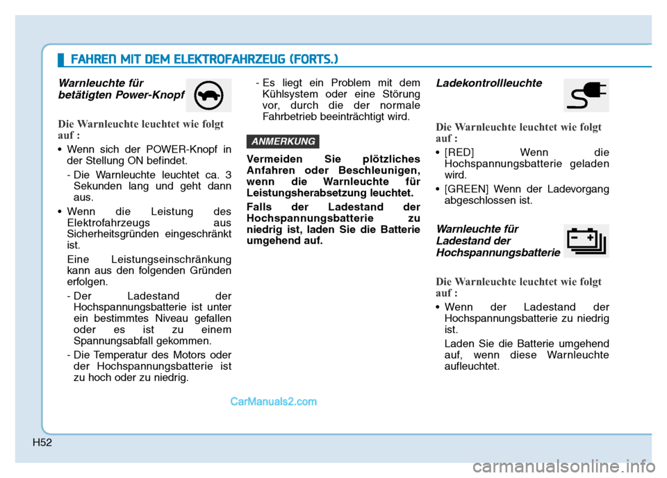 Hyundai Ioniq 2018  Betriebsanleitung (in German) H52
Warnleuchte fürbetätigten Power-Knopf
Die Warnleuchte leuchtet wie folgt
auf :
• Wenn sich der POWER-Knopf in
der Stellung ON befindet.
- Die Warnleuchte leuchtet ca. 3Sekunden lang und geht d
