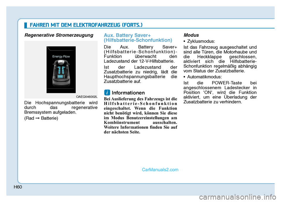 Hyundai Ioniq 2018  Betriebsanleitung (in German) H60
Regenerative Stromerzeugung
Die Hochspannungsbatterie wird
durch das regenerative
Bremssystem aufgeladen.
(Rad ➞Batterie)
Aux. Battery Saver+
(Hilfsbatterie-Schonfunktion)
Die Aux. Battery Saver
