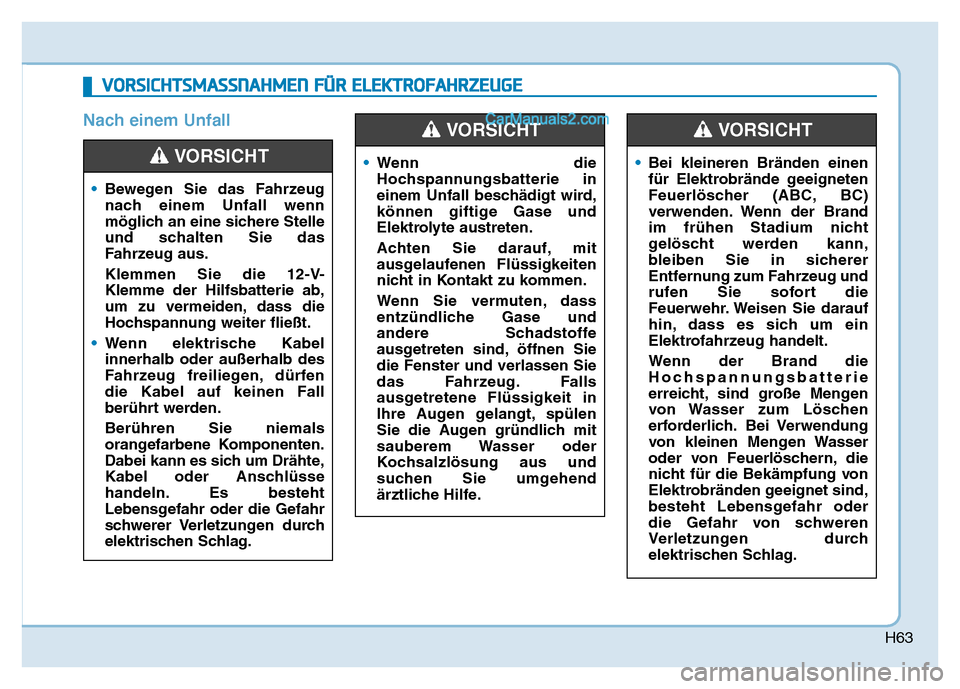 Hyundai Ioniq 2018  Betriebsanleitung (in German) H63
Nach einem Unfall
VORSICHTSMASSNAHMEN FÜR ELEKTROFAHRZEUGE
•Bewegen Sie das Fahrzeug
nach einem Unfall wenn
möglich an eine sichere Stelle
und schalten Sie das
Fahrzeug aus.
Klemmen Sie die 12
