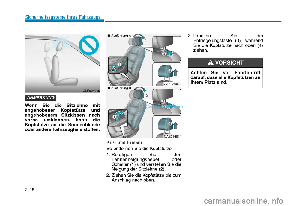 Hyundai Ioniq 2018 Betriebsanleitung (in German) 2-18
Sicherheitssysteme Ihres Fahrzeugs
Wenn Sie die Sitzlehne mit
angehobener Kopfstütze und
angehobenem Sitzkissen nach
vorne umklappen, kann die
Kopfstütze an die Sonnenblende
oder andere Fahrzeu Hyundai Ioniq 2018 Betriebsanleitung (in German) 2-18
Sicherheitssysteme Ihres Fahrzeugs
Wenn Sie die Sitzlehne mit
angehobener Kopfstütze und
angehobenem Sitzkissen nach
vorne umklappen, kann die
Kopfstütze an die Sonnenblende
oder andere Fahrzeu
