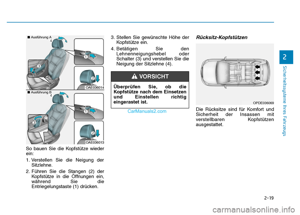 Hyundai Ioniq 2018 Betriebsanleitung (in German) 2-19
Sicherheitssysteme Ihres Fahrzeugs
2
So bauen Sie die Kopfstütze wieder
ein:
1. Verstellen Sie die Neigung derSitzlehne.
2. Führen Sie die Stangen (2) der Kopfstütze in die Öffnungen ein,
wä Hyundai Ioniq 2018 Betriebsanleitung (in German) 2-19
Sicherheitssysteme Ihres Fahrzeugs
2
So bauen Sie die Kopfstütze wieder
ein:
1. Verstellen Sie die Neigung derSitzlehne.
2. Führen Sie die Stangen (2) der Kopfstütze in die Öffnungen ein,
wä