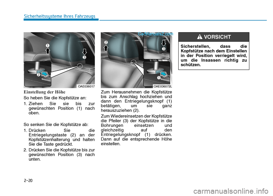 Hyundai Ioniq 2018 Betriebsanleitung (in German) 2-20
Sicherheitssysteme Ihres Fahrzeugs
Einstellung der Höhe
So heben Sie die Kopfstütze an:
1. Ziehen Sie sie bis zurgewünschten Position (1) nach
oben.
So senken Sie die Kopfstütze ab:
1. Drück Hyundai Ioniq 2018 Betriebsanleitung (in German) 2-20
Sicherheitssysteme Ihres Fahrzeugs
Einstellung der Höhe
So heben Sie die Kopfstütze an:
1. Ziehen Sie sie bis zurgewünschten Position (1) nach
oben.
So senken Sie die Kopfstütze ab:
1. Drück