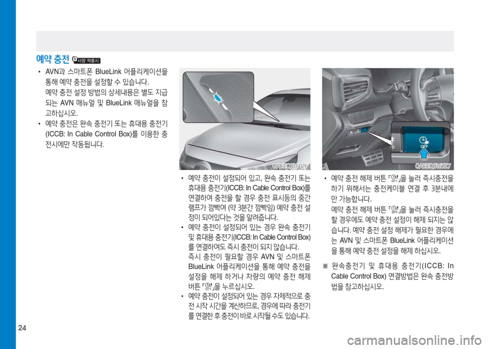 Hyundai Ioniq 2017  아이오닉 AE - 사용 설명서 (in Korean) 24
 
•
AV N 과 스&P?@폰  BlueLink  어플리케이션을  
통해  예2  충전을  설정할  수  있습니다 .
  예2  충전  설정  방법의  상세내용은  별 L  6H