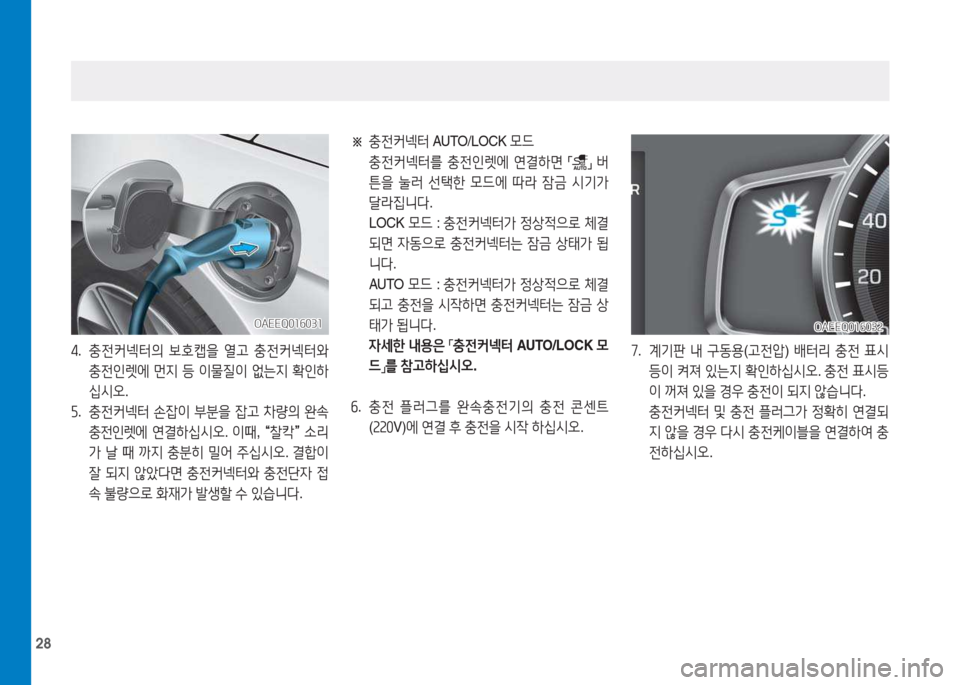 Hyundai Ioniq 2017  아이오닉 AE - 사용 설명서 (in Korean) 28
※ 
충전커넥터  AUTO/LOCK  0드
  충전커넥터를  충전인렛에  연결하면  
「
」 
버
튼을  눌러  선=e한  0드에  따라  4(