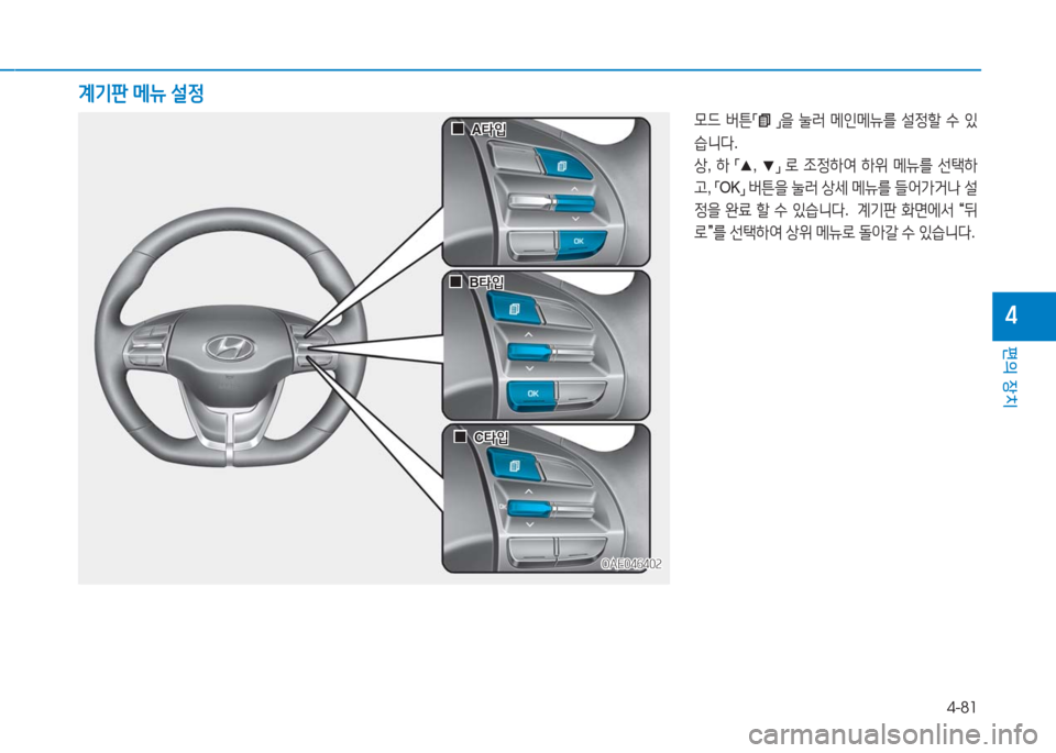 Hyundai Ioniq 2016  아이오닉 AE - 사용 설명서 (in Korean) 4-81
편의 장치
4
OAE046402OAE046402
  00A타입A타입
  00B타입B타입
  00C타입C타입
모드 버튼「 」을 눌러 메인메뉴를 설정할 수 있
습니다.
상, 하 「▲, ▼