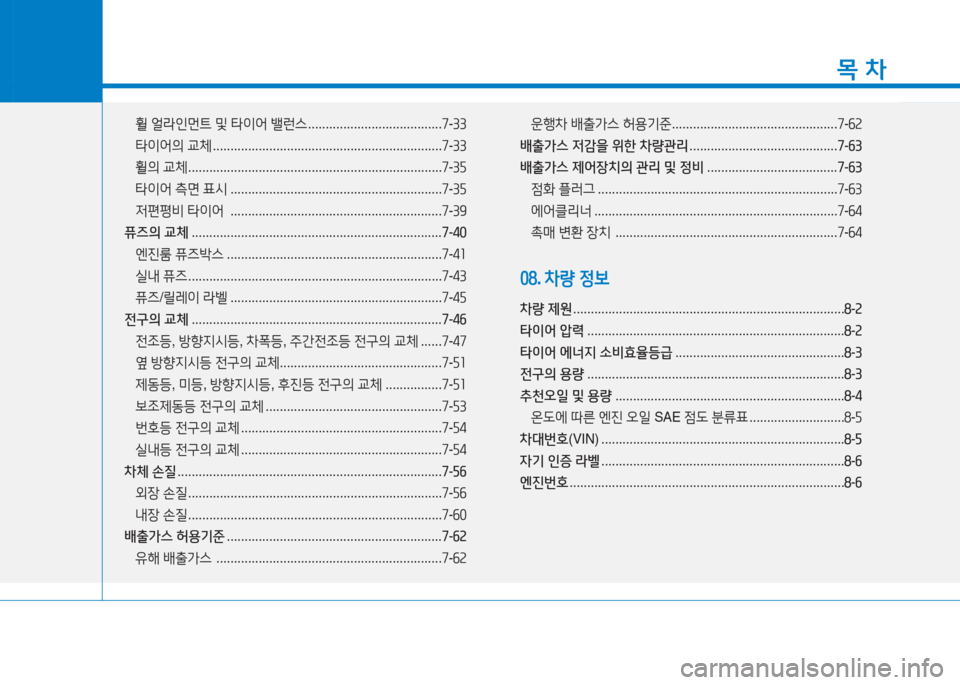 Hyundai Ioniq 2016 아이오닉 AE - 사용 설명서 (in Korean) 1
목 차
휠 얼라인먼트 및 타이어 밸런스 . . . . . . . . . . . . . . . . . . . . . . . . . . . . . . . . . . . . . .7-33
타이어의 교체 . . . . . . . . . . . . . . . . . . . . . . . Hyundai Ioniq 2016 아이오닉 AE - 사용 설명서 (in Korean) 1
목 차
휠 얼라인먼트 및 타이어 밸런스 . . . . . . . . . . . . . . . . . . . . . . . . . . . . . . . . . . . . . .7-33
타이어의 교체 . . . . . . . . . . . . . . . . . . . . . . .